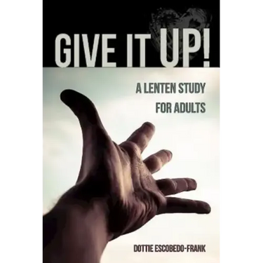 Give It Up!: A Lenten Study for Adults