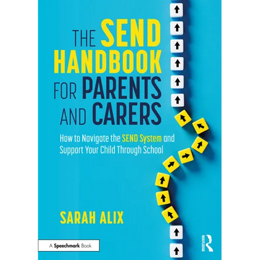 The Send Handbook for Parents and Carers: How to Navigate the Send System and Support Your Child Through School