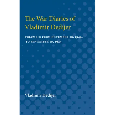 The War Diaries of Vladimir Dedijer: Volume 2: From November 28, 1942, to September 10, 1943