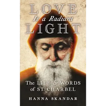Love is a Radiant Light: The Life & Words of Saint Charbel