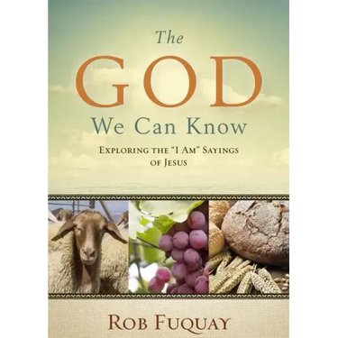 The God We Can Know: Exploring the I Am Sayings of Jesus