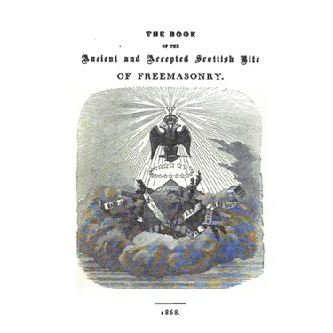 The Book of the Ancient and Accepted Scottish Rite of Freemasonry: Containing Instructions In All The Degrees From The Third To The Thirty-Third, And