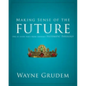 Making Sense of the Future: One of Seven Parts from Grudem's Systematic Theology