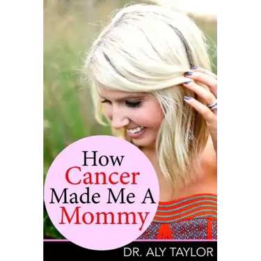 How Cancer Made Me A Mommy