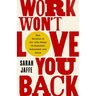 Work Won't Love You Back: How Devotion to Our Jobs Keeps Us Exploited, Exhausted, and Alone