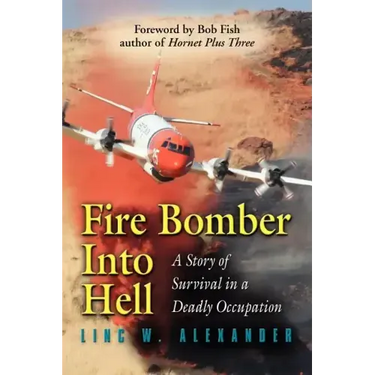 Fire Bomber Into Hell: A Story of Survival in a Deadly Occupation