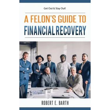 A Felon's Guide to Financial Recovery: Get Out and Stay Out!