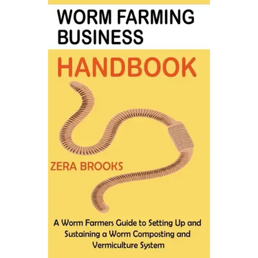 Worm Farming Business Handbook: A Worm Farmers Guide to Setting Up and Sustaining a Worm Composting and Vermiculture System
