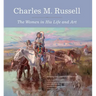 Charles M. Russell: The Women in His Life and Art