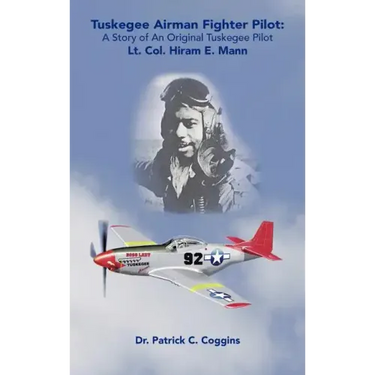 Tuskegee Airman Fighter Pilot: A Story of an Original Tuskegee Pilot Lt. Col. Hiram E. Mann