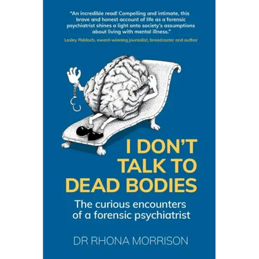 I Don't Talk to Dead Bodies: The Curious Encounters of a Forensic Psychiatrist