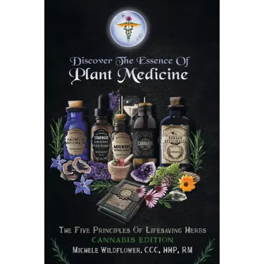 Discover the Essence of Plant Medicine: The Five Principles of Lifesaving Herbs Cannabis Edition