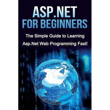 ASP.NET For Beginners: The Simple Guide to Learning ASP.NET Web Programming Fast!