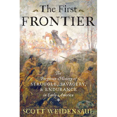 The First Frontier: The Forgotten History of Struggle, Savagery, and Endurance in Early America
