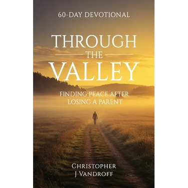 Through the Valley 60-Day Devotional Finding Peace After Losing a Parent