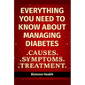 Everything you need to know about Managing Diabetes: Causes, Symptoms, Treatment