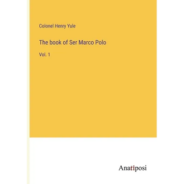 The book of Ser Marco Polo: Vol. 1