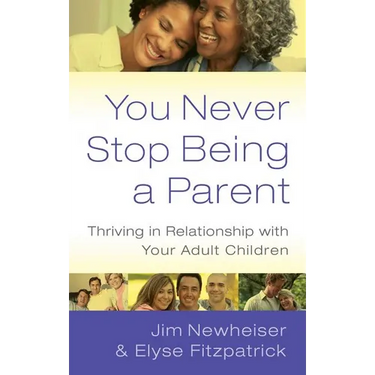 You Never Stop Being a Parent: Thriving in Relationship with Your Adult Children