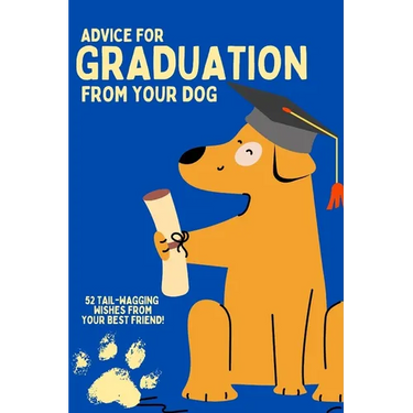 Graduation: Advice from your dog!: Gift your loved one life advice from their furry friend as they prepare to take on life post-graduation!