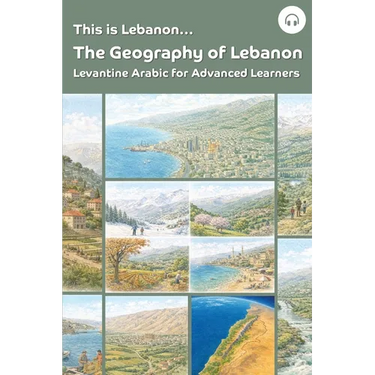 This is Lebanon... The Geography of Lebanon: Levantine Arabic for Advanced Learners