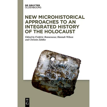 New Microhistorical Approaches to an Integrated History of the Holocaust