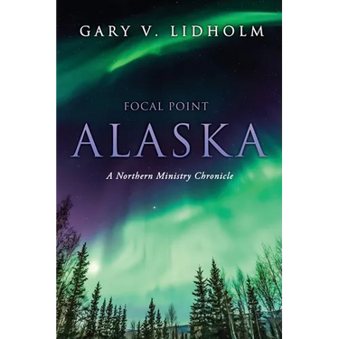 Focal Point Alaska: A Northern Ministry Chronicle