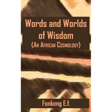 Words and Worlds of Wisdom: (An African Cosmology)