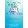 Parenting Through Your Adult Child's Addiction: Making Sense of Treatment, Aftercare, and Recovery Recommendations