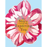 The Story of Expecting You: The Pregnancy Journal Memory Book that Tells the Story of Growing You