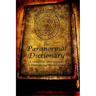 The Paranormal Dictionary: A Complete Users Guide to Everything Paranormal