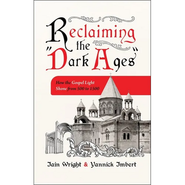 Reclaiming the "Dark Ages": How the Gospel Light Shone from 500 to 1500
