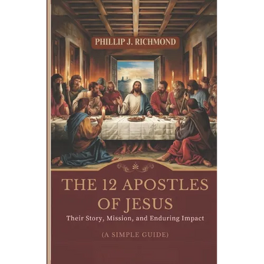 The 12 Apostles of Jesus: Their Story, Mission, and Enduring Impact (A Simple Guide)