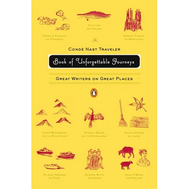 The Conde Nast Traveler Book of Unforgettable Journeys: Great Writers on Great Places