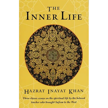 The Inner Life: Three Classic Essays on the Spiritual Life by the Beloved Teacher Who Brought Sufism to the West
