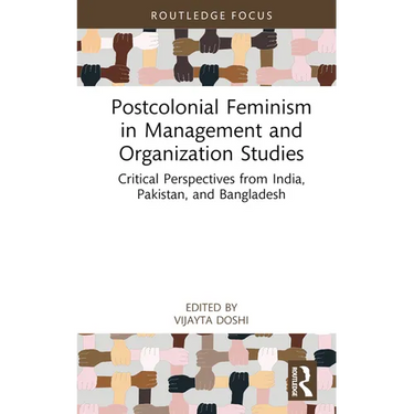 Postcolonial Feminism in Management and Organization Studies: Critical Perspectives from India, Pakistan, and Bangladesh