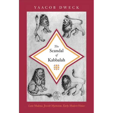 The Scandal of Kabbalah: Leon Modena, Jewish Mysticism, Early Modern Venice