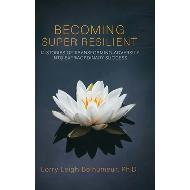 Becoming Super Resilient: 14 Stories of Transforming Adversity Into Extraordinary Success