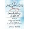 An Uncommon Journey: Leadership Lessons From A Preschool Teacher Who Became A University President