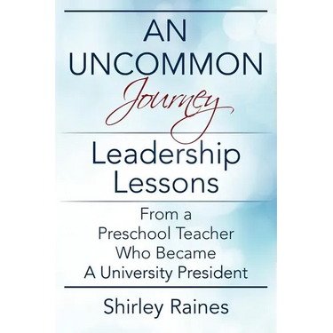 An Uncommon Journey: Leadership Lessons From A Preschool Teacher Who Became A University President