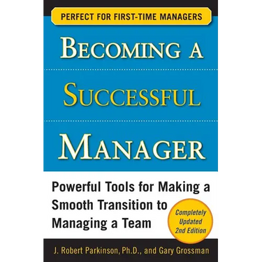 Becoming a Successful Manager: Powerful Tools for Making a Smooth Transition to Managing a Team