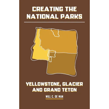 Creating the National Parks: Yellowstone, Glacier, and Grand Teton