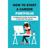 How To Start A Career Portfolio: A Complete Guide To Getting A Job That You Enjoy: Land The Job You Love