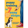 Puppy Training in 7 Easy Steps: Everything You Need to Know to Raise the Perfect Dog