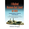 I Visited Heaven, But Lived in Hell: A Wounded Warrior, A Failed Life