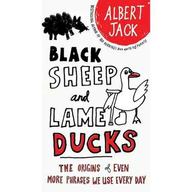 Black Sheep and Lame Ducks: The Origins of Even More Phrases We Use Every Day