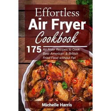 Effortless Air Fryer Cookbook: 175 Air Fryer Recipes to Cook Best American and B