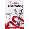 Emotional Overeating: How to Master and Stop Emotional Eating and Compulsive Overeating.