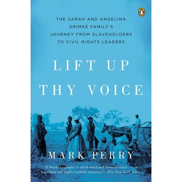 Lift Up Thy Voice: The Sarah and Angelina Grimké Family's Journey from Slaveholders to Civil Rights Leaders