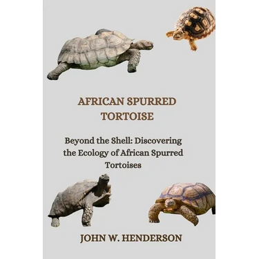 African Spurred Tortoise: Beyond the Shell: Discovering the Ecology of African Spurred Tortoises