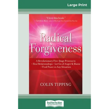 Radical Forgiveness: A Revolutionary Five-Stage Process to: Heal Relationships - Let Go of Anger and Blame - Find Peace in Any Situation (16pt Large P